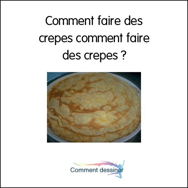 Comment faire des crêpes comment faire des crêpes